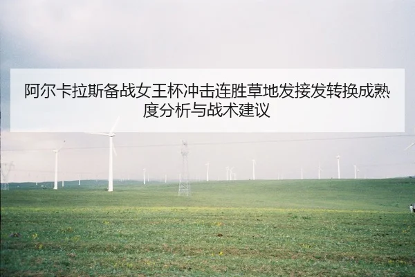 阿尔卡拉斯备战女王杯冲击连胜草地发接发转换成熟度分析与战术建议