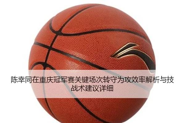 陈幸同在重庆冠军赛关键场次转守为攻效率解析与技战术建议详细