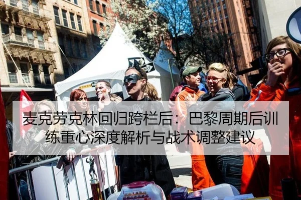 麦克劳克林回归跨栏后：巴黎周期后训练重心深度解析与战术调整建议