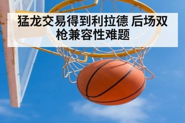 猛龙交易得到利拉德 后场双枪兼容性难题